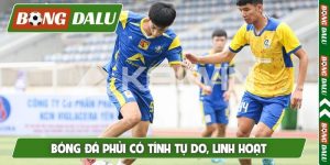 Bóng đá phủi có tính tự do, linh hoạt