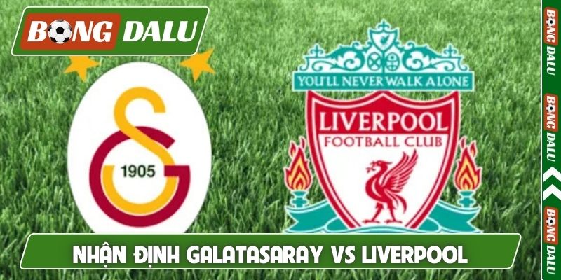 Nhận định Galatasaray vs Liverpool, 00h45, 11/03, C1